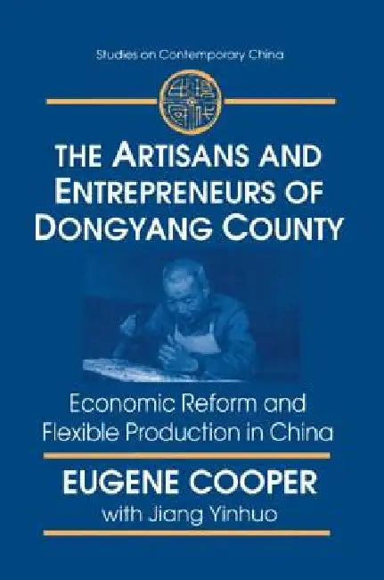 The Artisans and Entrepreneurs of Dongyang County: Economic Reform and Flexible Production in China by Terry L. Cooper