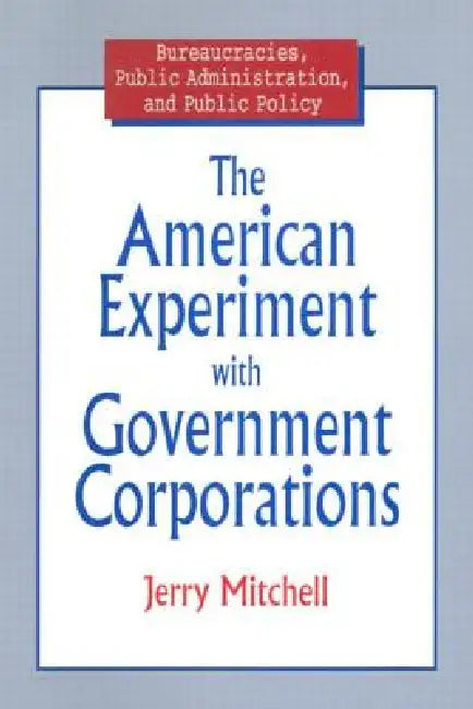 The American Experiment with Government Corporations by Jerry Mitchell