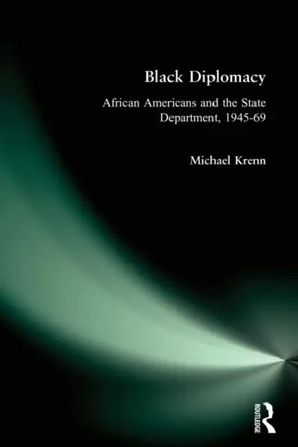 Black Diplomacy: African Americans and the State Department, 1945-69 by Michael Krenn