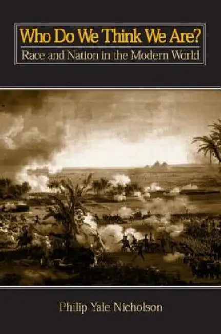 Who Do We Think We Are? Race and Nation in the Modern World by Nicholson Philip Yale