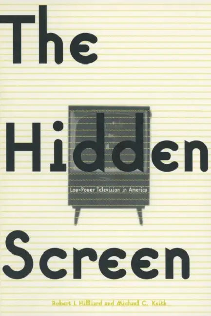 The Hidden Screen: Low Power Television in America by Robert L. Hilliard, Michael C. Keith