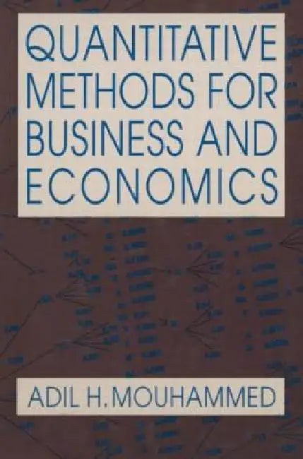 Quantitative Methods for Business and Economics by Adil H. Mouhammed