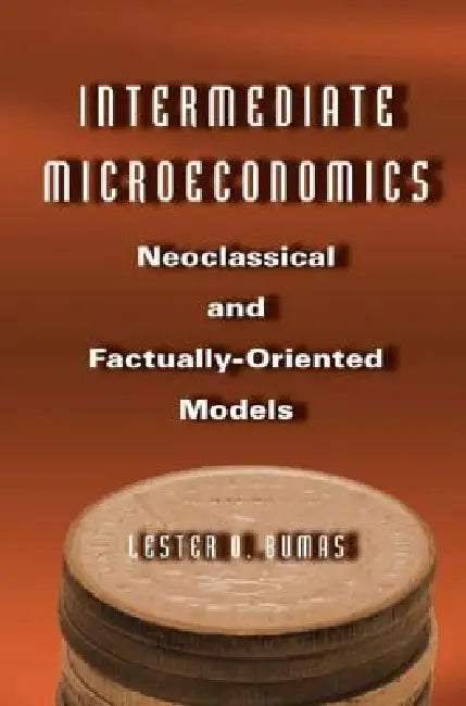 Intermediate Microeconomics: Neoclassical and Factually-Oriented Models by Lester O. Bumas