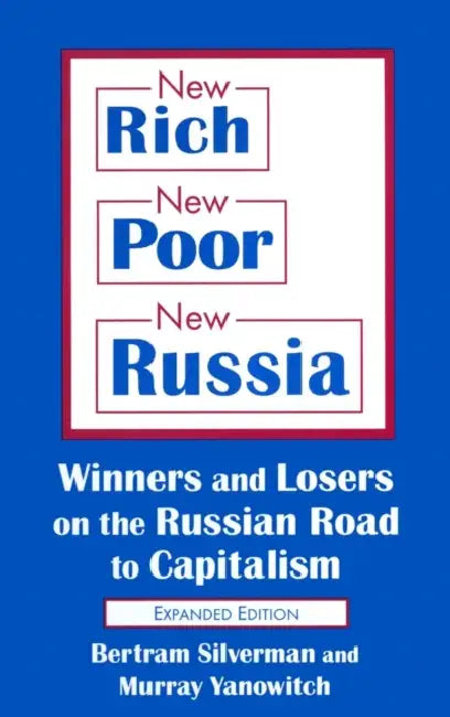 New Rich, New Poor, New Russia: Winners and Losers on the Russian Road to Capitalism by Bertram Silverman, Murray Yanowitch
