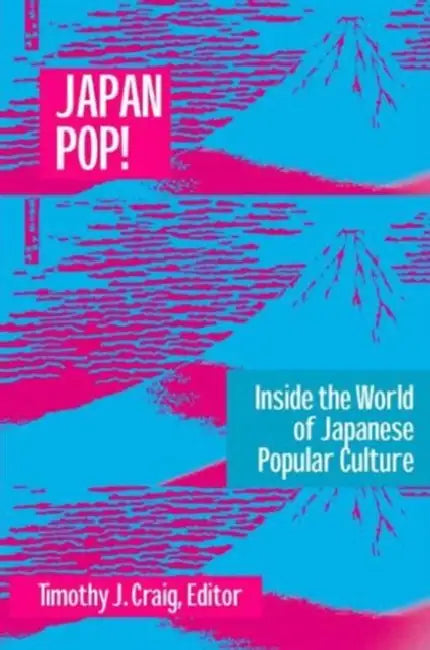 Japan Pop: Inside the World of Japanese Popular Culture: Inside the World of Japanese Popular Culture by Timothy J. Craig