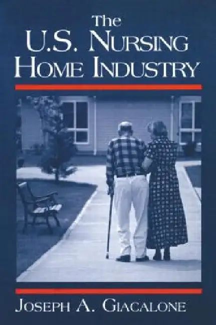 The Us Nursing Home Industry by Giacalone Robert A