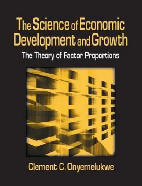 The Science of Economic Development and Growth: The Theory of Factor Proportions: The Theory of Factor Proportions by C. C. Onyemelukwe