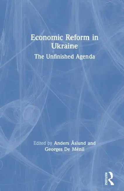 Economic Reform in Ukraine: The Unfinished Agenda by Anders Aslund, Georges De Menil