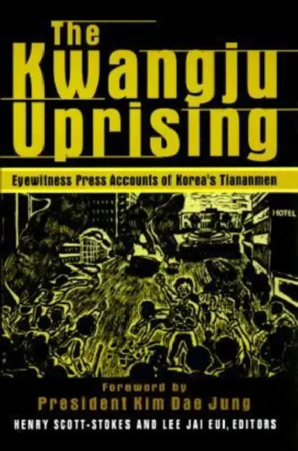The Kwangju Uprising: A Miracle of Asian Democracy as Seen by the Western and the Korean Press: A Miracle of Asian Democracy as Seen by the Western an by Henry Scott Stokes, Lily Xiao Hong Lee