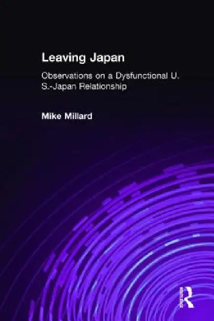 Leaving Japan: Observations on the Dysfunctional U.S.-Japan Relationship by Mike Millard