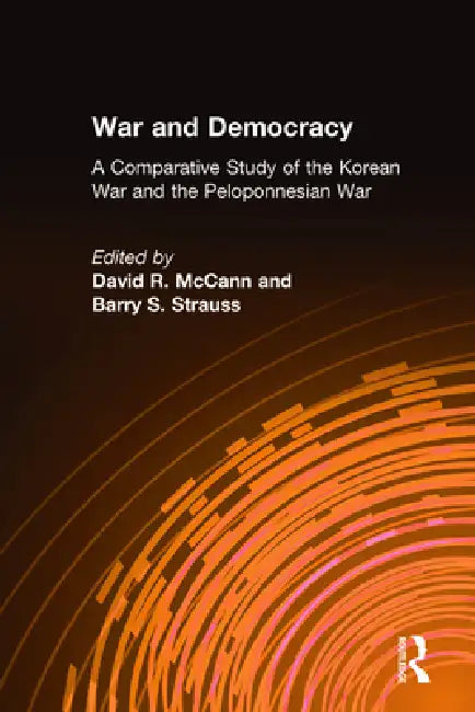 War And Democracy: A Comparative Study Of The Korean War And The Peloponnesian War: A Comparative Study Of The Korean War And The Peloponnesian War by David R. Mccann