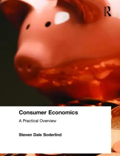 Consumer Economics: A Practical Overview: A Practical Overview by Steven Dale Soderlind