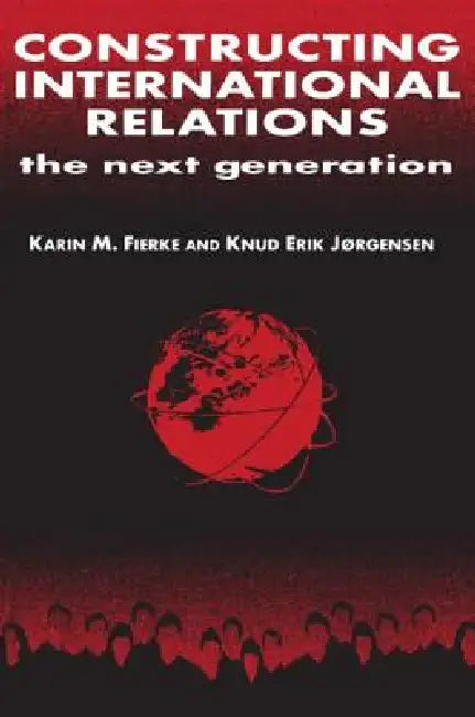 Constructing International Relations: The Next Generation: The Next Generation by Karin M. Fierke