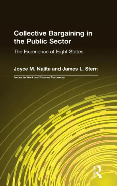 Collective Bargaining in the Public Sector: The Experience of Eight States by Joyce M. Najita, James L. Stern
