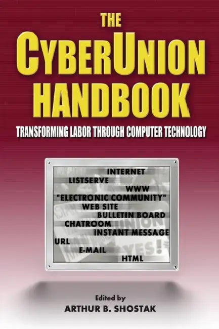 The CyberUnion Handbook: Transforming Labor Through Computer Technology by Arthur B. Shostak