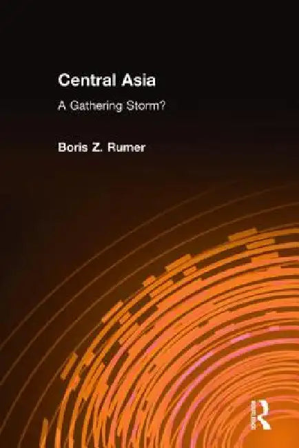 Central Asia: A Gathering Storm? by Boris Z. Rumer