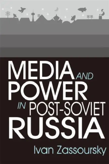 Media and Power in Post-Soviet Russia by Ivan Zassoursky