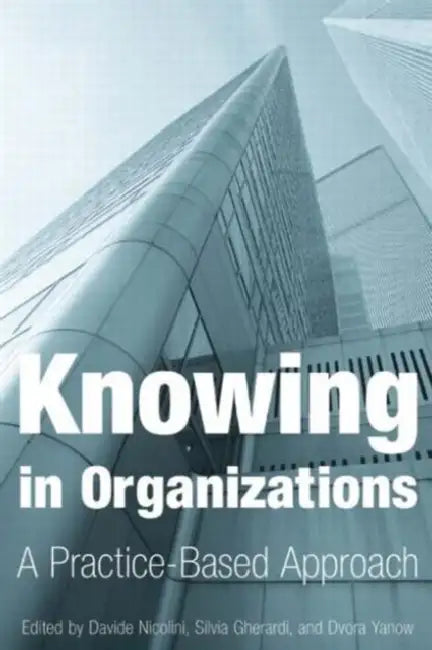 Knowing in Organizations: A Practice-Based Approach: A Practice-Based Approach by Davide Nicolini