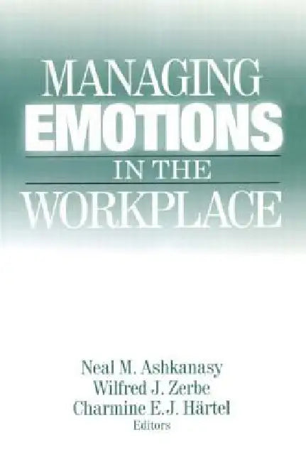 Managing Emotions in the Workplace by Neal M. Ashkanasy