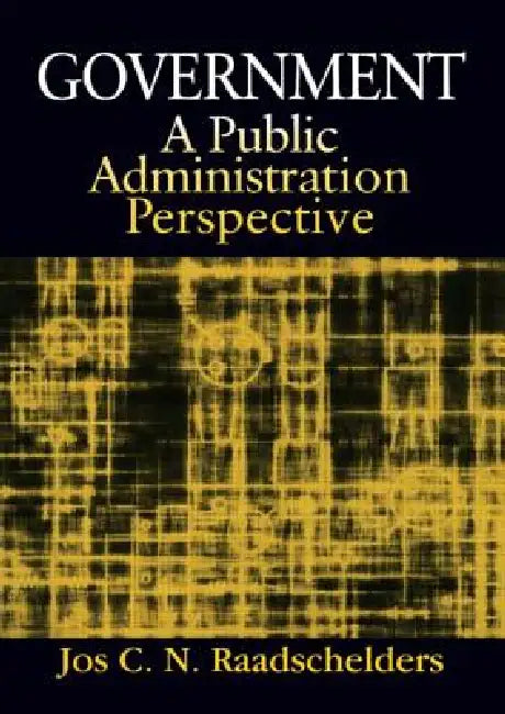 Government: A Public Administration Perspective: A Public Administration Perspective by Jos C. N. Raadschelders