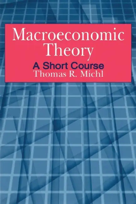 Macroeconomic Theory: A Short Course by Thomas R. Michl