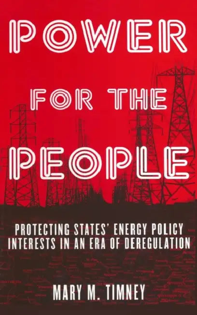 Power for the People: Protecting States' Energy Policy Interests in an Era of Deregulation by Mary M. Timney