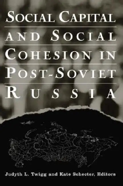 Social Capital and Social Cohesion in Post-Soviet Russia by Judyth L. Twigg