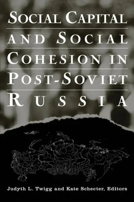 Social Capital and Social Cohesion in Post-Soviet Russia by Judyth L. Twigg, Kate Schecter