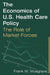 The Economics of U.S. Health Care Policy: The Role of Market Forces: The Role of Market Forces by Frank W. Musgrave