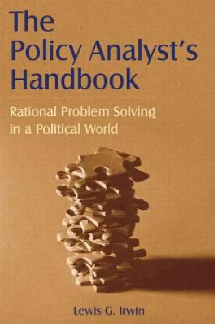 The Policy Analyst's Handbook: Rational Problem Solving in a Political World by Lewis G. Irwin