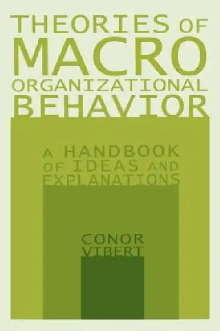 Theories of Macro-Organizational Behavior: A Handbook of Ideas and Explanations: A Handbook of Ideas and Explanations by Vibert Conor