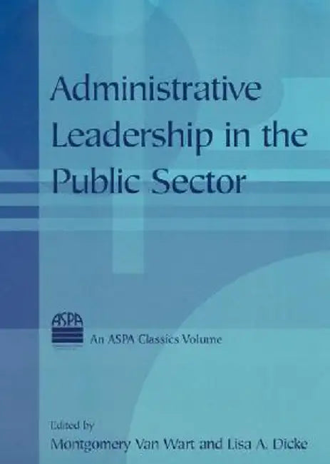 Administrative Leadership in the Public Sector by Montgomery Van van Wart