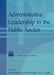 Administrative Leadership in the Public Sector by Montgomery Van van Wart