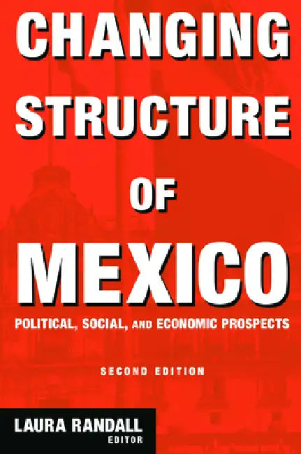 Changing Structure of Mexico: Political, Social and Economic Prospects by Laura Randall