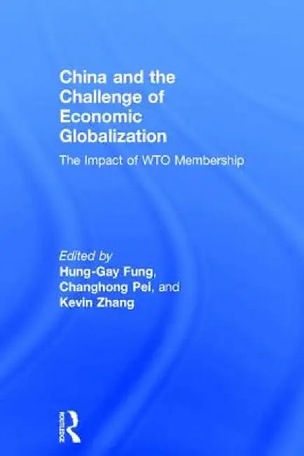 China and the Challenge of Economic Globalization: The Impact of Wto Membership by Hung-Gay Fung