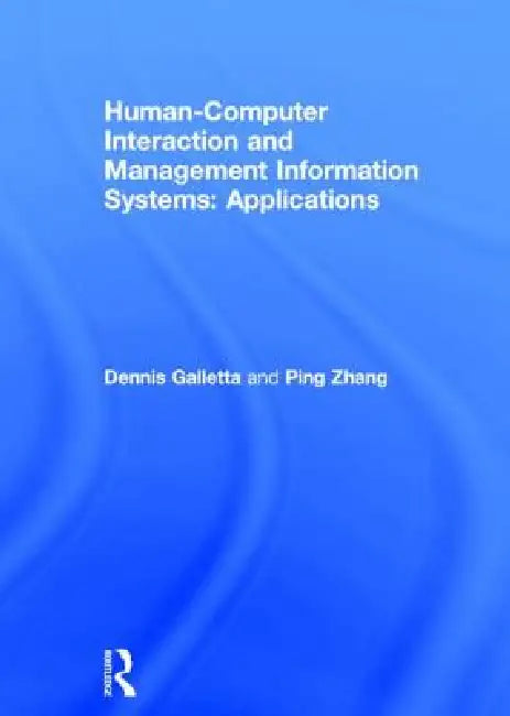 Human-Computer Interaction and Management Information Systems: Applications. Advances in Management Information Systems: Applications by Dennis F. Galletta