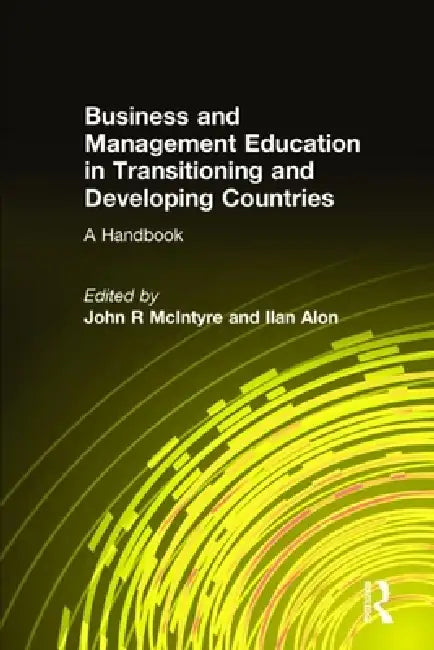 Business and Management Education in Transitioning and Developing Countries: A Handbook by John R. Mcintyre