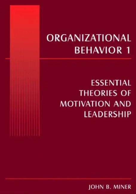 Organizational Behavior 1: Essential Theories of Motivation and Leadership by John B. Miner