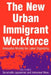 The New Urban Immigrant Workforce: Innovative Models for Labor Organizing by Sarumathi Jayaraman