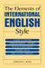 The Elements of International English Style: A Guide to Writing Correspondence, Reports, Technical Documents, and Internet Pages for a Global Audience by Edmond H. Weiss