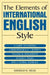 The Elements of International English Style: A Guide to Writing Correspondence, Reports, Technical Documents, and Internet Pages for a Global Audience by Edmond H. Weiss