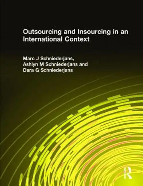 Outsourcing and Insourcing in an International Context by Marc J Schniederjans