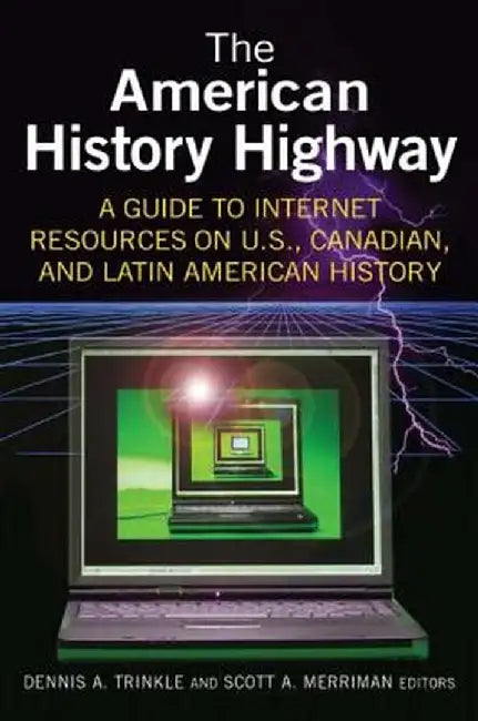 The American History Highway: A Guide to Internet Resources on U.S., Canadian, and Latin American History: A Guide to Internet Resources on U.S., Cana by Dennis A. Trinkle