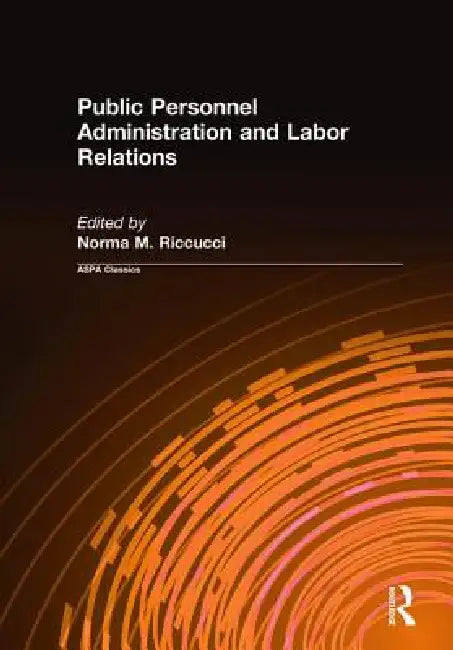 Public Personnel Administration and Labor Relations by Norma M. Riccucci