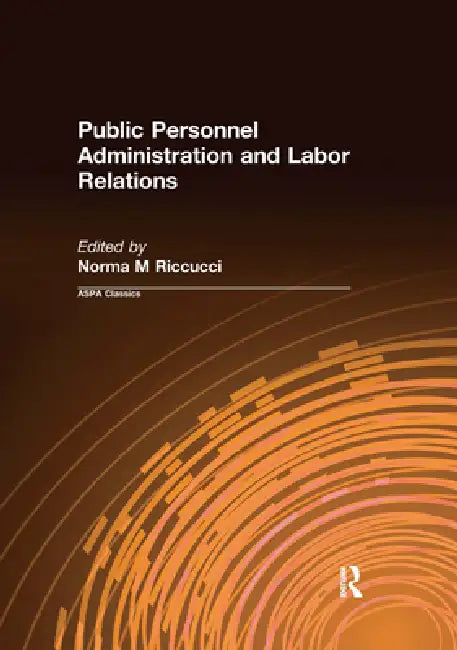 Public Personnel Administration and Labor Relations by Norma M. Riccucci