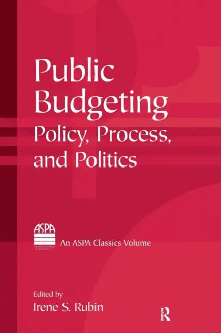 Public Budgeting: Policy, Process and Politics by Irene S. Rubin