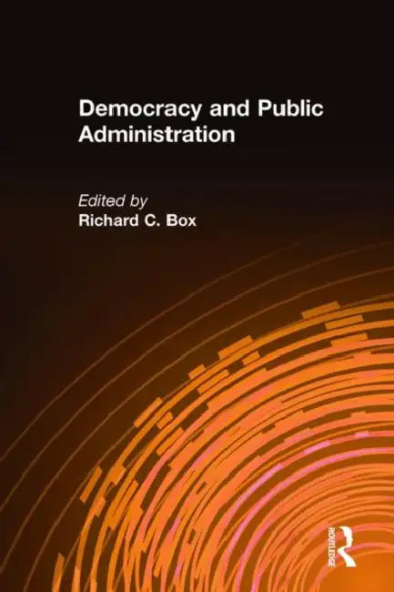Democracy and Public Administration by Richard C. Box