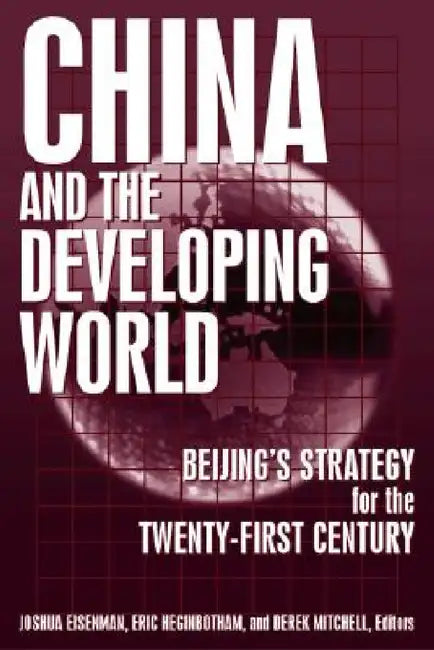 China and the Developing World: Beijing's Strategy for the Twenty-first Century by Joshua Eisemann, Eric Heginbotham, Derek Mitchell