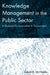 Knowledge Management in the Public Sector: A Blueprint for Innovation in Government by David E. McNabb