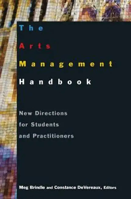 The Arts Management Handbook: New Directions for Students and Practitioners by Meg Brindle